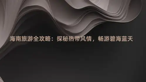 海南旅游全攻略：探秘热带风情,畅游碧海蓝天