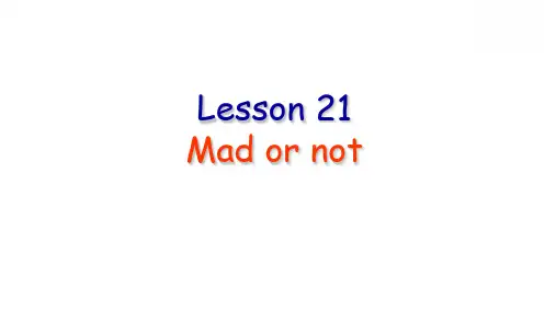 新概念英语二Lesson21——Mad or not课件