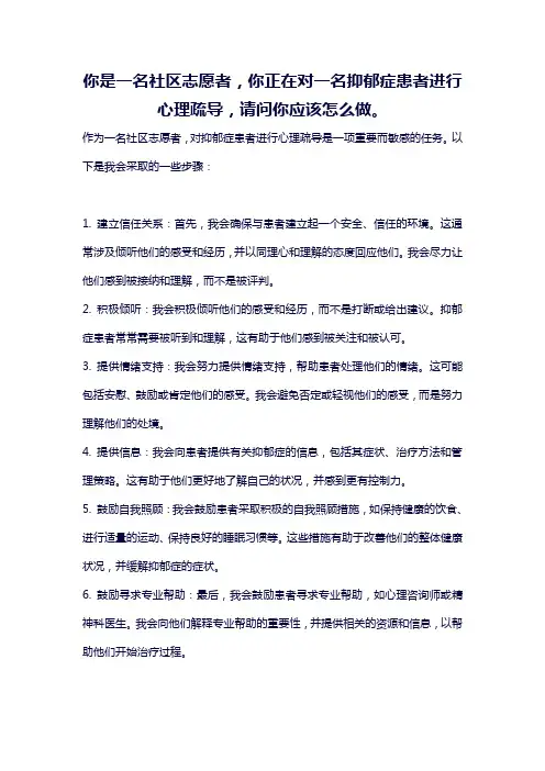 你是一名社区志愿者,你正在对一名抑郁症患者进行心理疏导,请问你应该怎么做。