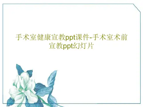 手术室健康宣教ppt课件-手术室术前宣教ppt幻灯片共35页文档