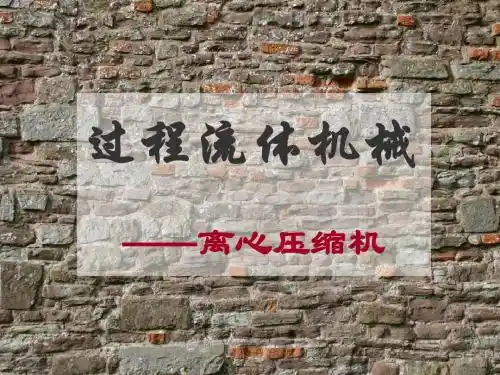 过程流体机械课件,过程装备要控制工程,离心压缩机1