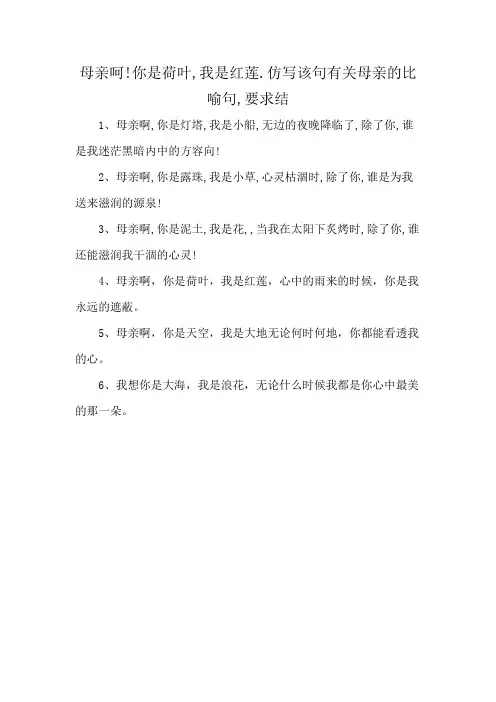 母亲呵!你是荷叶,我是红莲.仿写该句有关母亲的比喻句,要求结构与该句相同.