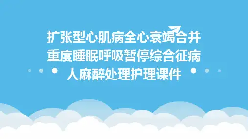 扩张型心肌病全心衰竭合并重度睡眠呼吸暂停综合征病人麻醉处理护理课件