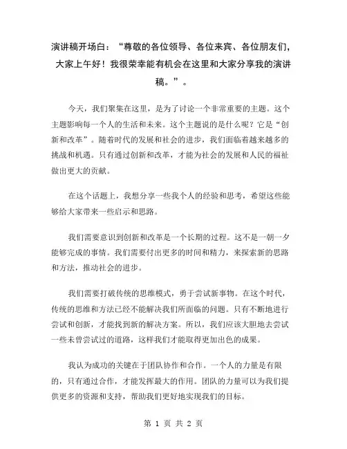 演讲稿开场白：“尊敬的各位领导、各位来宾、各位朋友们,大家上午好!我很荣幸能有机会在这里和大家分享我
