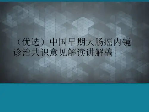 (优选)中国早期大肠癌内镜诊治共识意见解读讲解稿