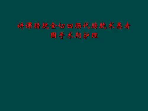 讲课膀胱全切回肠代膀胱术患者围手术期护理