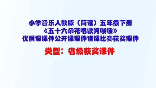 小学音乐人教版(简谱)五年级下册《五十六朵花唱歌阿喽喽》优质课课件公开课课件讲课比赛获奖课件D030