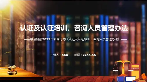 专题2022年认证及认证培训咨询人员管理办法认证及认证培训咨询人员管理办法全文内容PPT演示