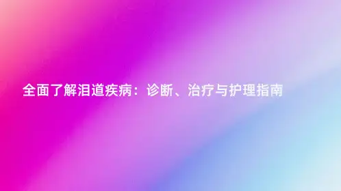 全面了解泪道疾病：诊断、治疗与护理指南