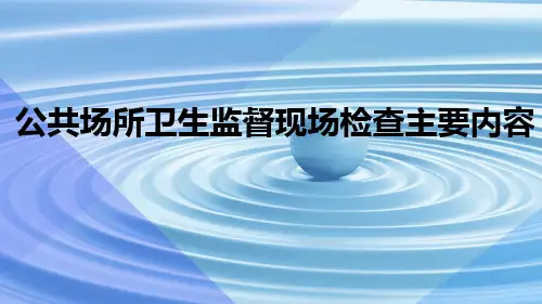 公共场所卫生监督现场检查主要内容